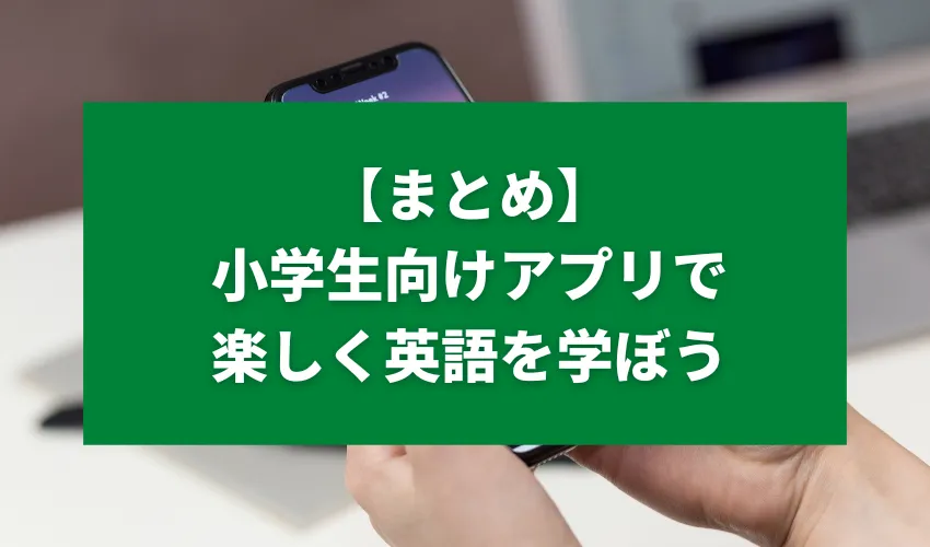 【まとめ】小学生向けアプリで楽しく英語を学ぼう