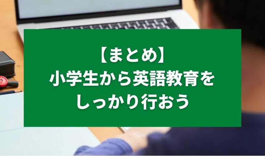 【まとめ】小学生から英語教育をしっかり行おう