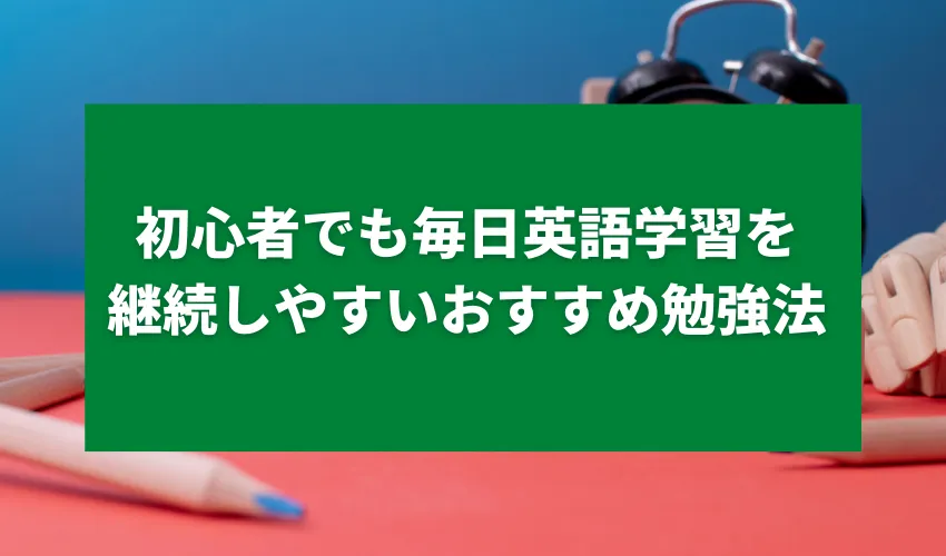 初心者でも毎日英語学習を継続しやすいおすすめ勉強法