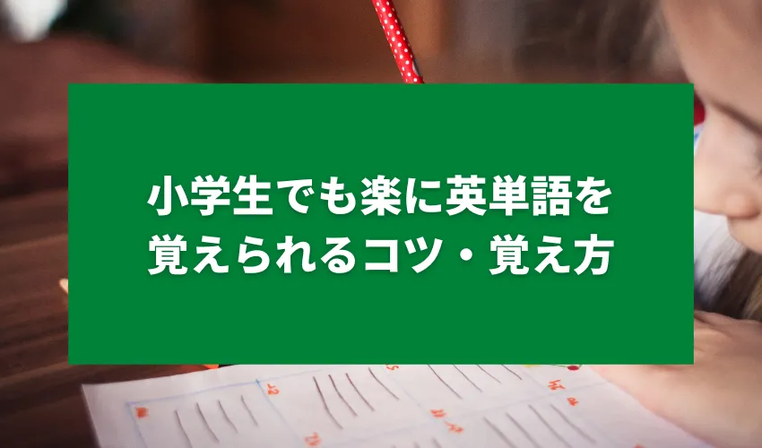 小学生でも楽に英単語を覚えられるコツ・覚え方