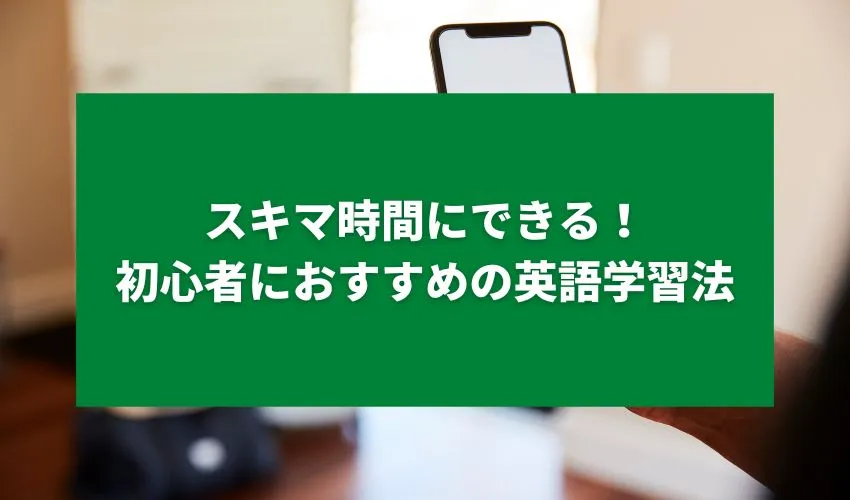 スキマ時間にできる！初心者におすすめの英語学習法