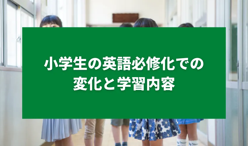 小学生の英語必修化での変化と学習内容