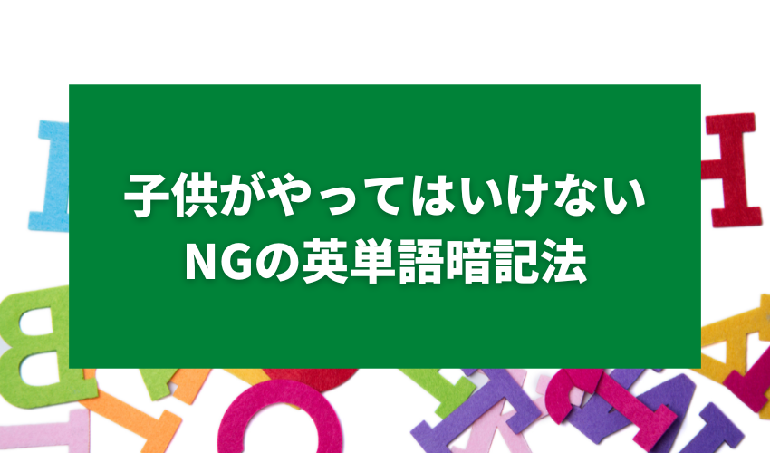 子供がやってはいけないNGの英単語暗記法