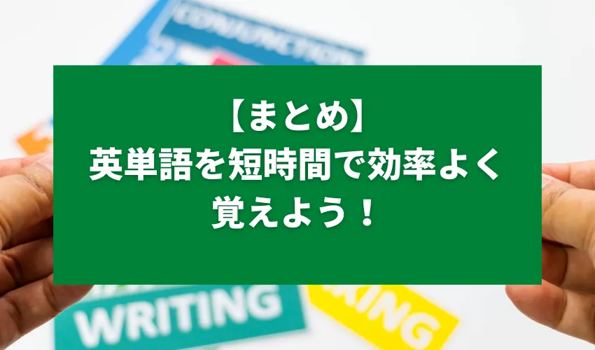 【まとめ】英単語を短時間で効率よく覚えよう！