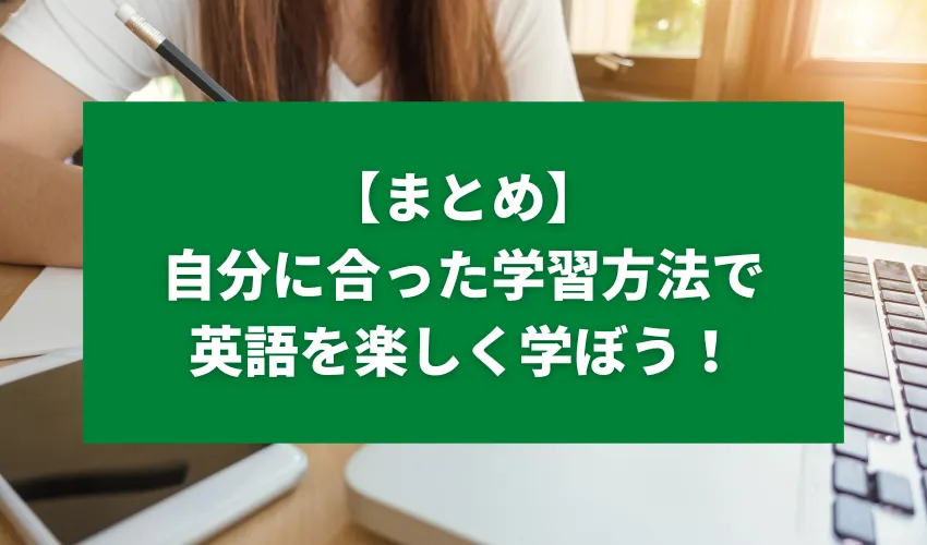 【まとめ】自分に合った学習方法で英語を楽しく学ぼう！