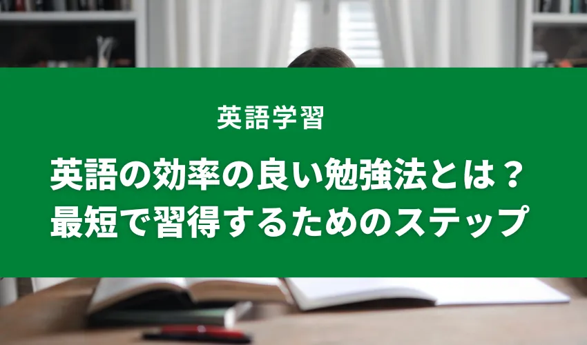 【技能別】英語の効率の良い勉強法とは？最短で習得するためのステップを徹底解説