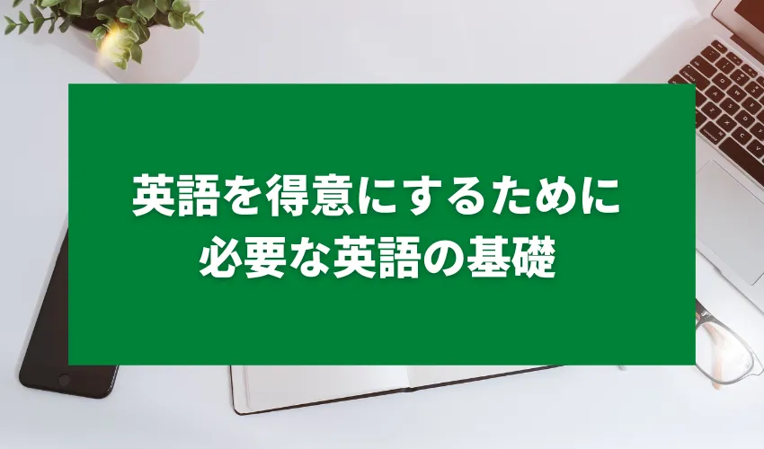 英語を得意にするために必要な英語の基礎