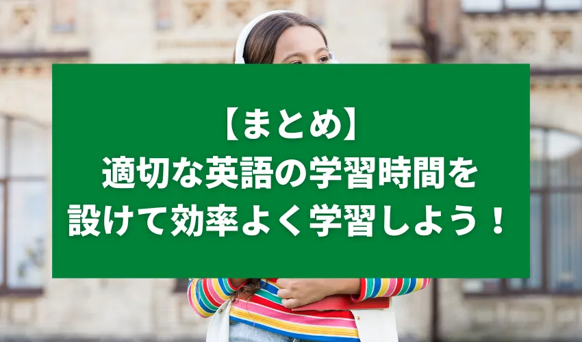 【まとめ】適切な英語の学習時間を設けて効率よく学習しよう！