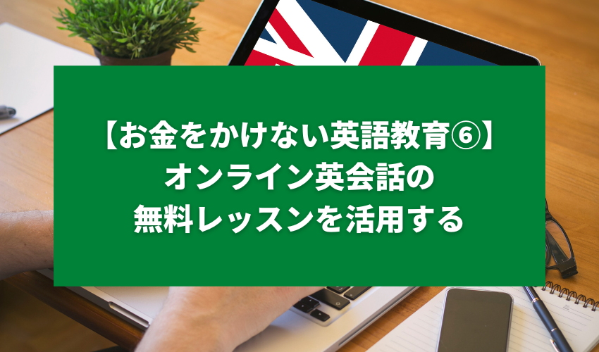 【お金をかけない英語教育⑥】オンライン英会話の無料レッスンを活用する