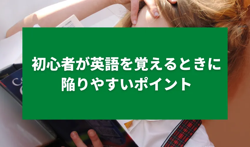 初心者が英語を覚えるときに陥りやすいポイント