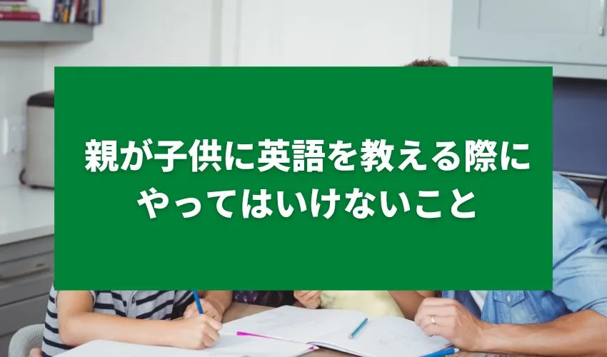 親が子供に英語を教える際にやってはいけないこと