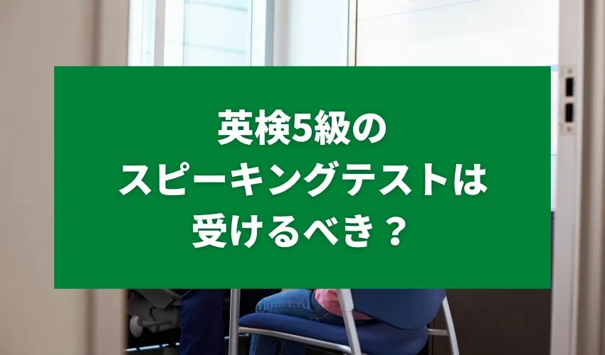 英検5級のスピーキングテストは受けるべき？