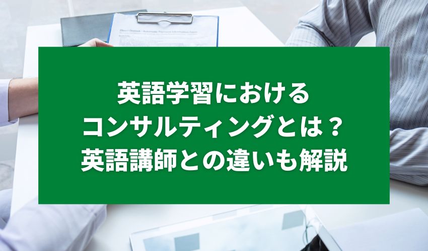 英語学習におけるコンサルティングとは？英語講師との違いも解説