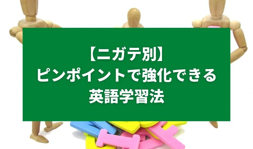 【ニガテ別】ピンポイントで強化できる英語学習法