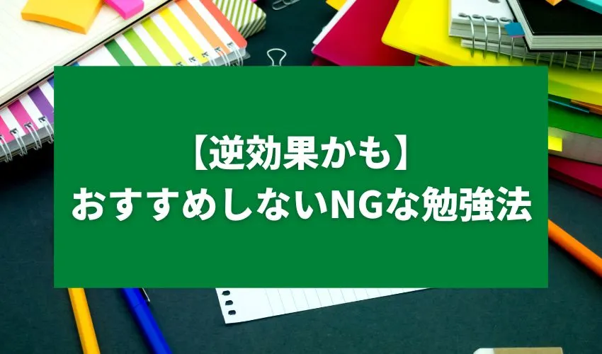 【逆効果かも】おすすめしないNGな勉強法