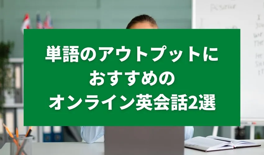 単語のアウトプットにおすすめのオンライン英会話2選