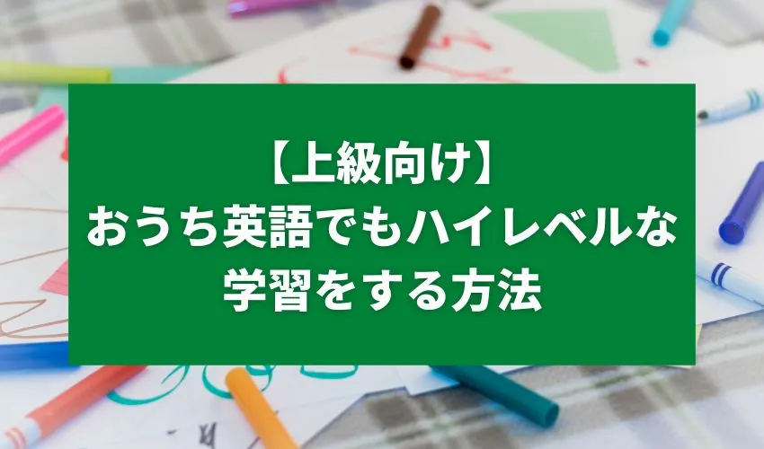 【上級向け】おうち英語でもハイレベルな学習をする方法