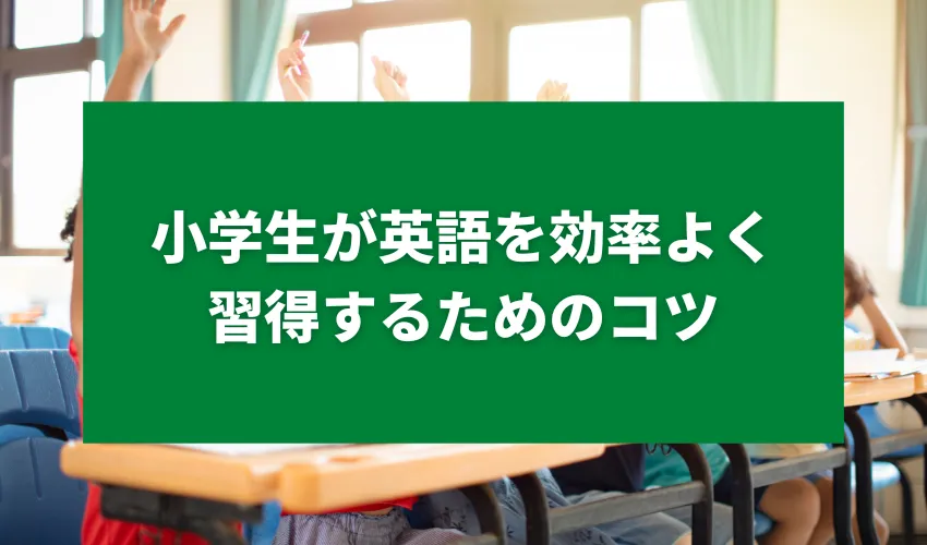 小学生が英語を効率よく習得するためのコツ