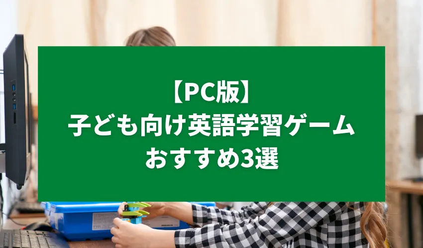 【PC版】子ども向け英語学習ゲームおすすめ3選