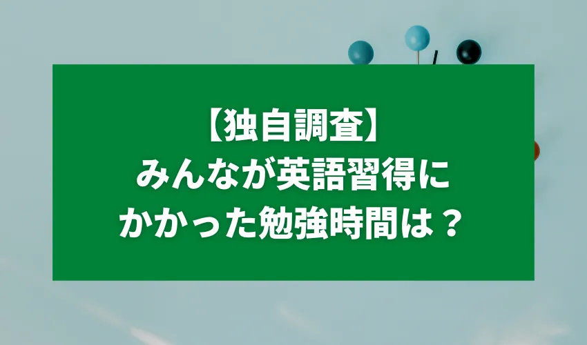 【独自調査】みんなが英語習得にかかった勉強時間は？