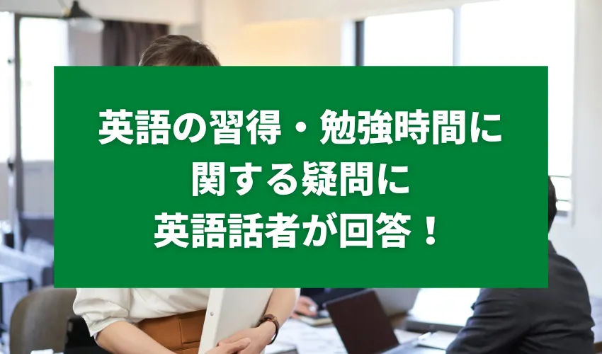 英語の習得・勉強時間に関する疑問に英語話者が回答！